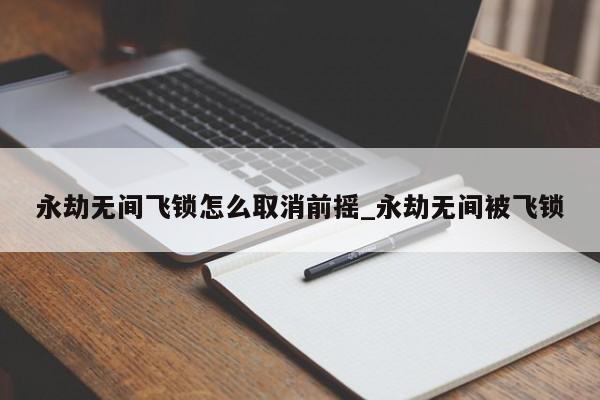 永劫无间飞锁怎么取消前摇_永劫无间被飞锁-第1张图片