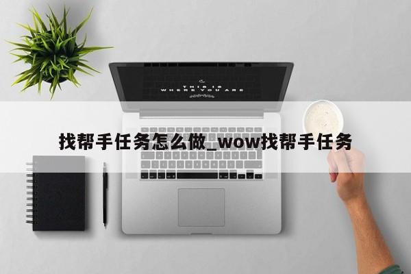 找帮手任务怎么做_wow找帮手任务-第1张图片