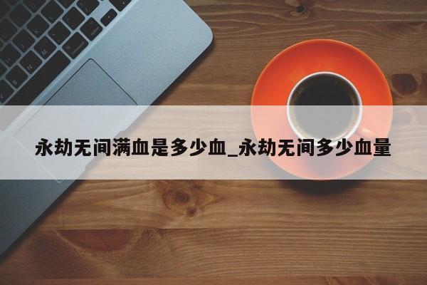 永劫无间满血是多少血_永劫无间多少血量-第1张图片